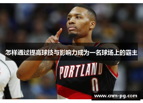 怎样通过提高球技与影响力成为一名球场上的霸主