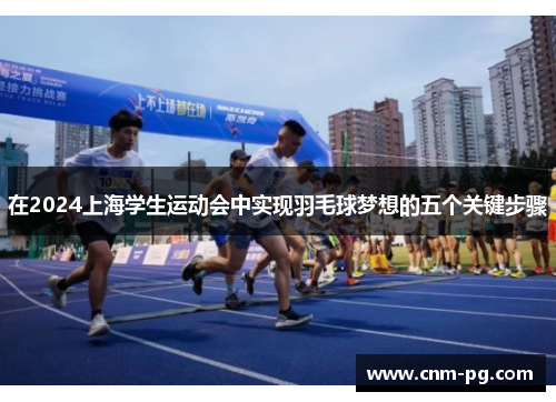 在2024上海学生运动会中实现羽毛球梦想的五个关键步骤