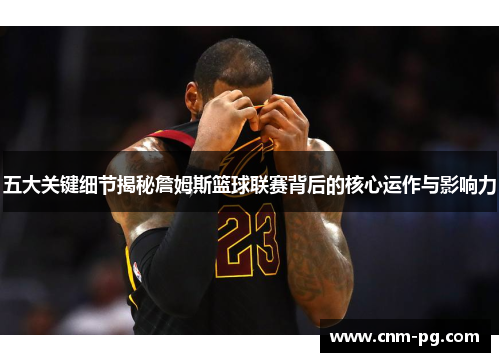 五大关键细节揭秘詹姆斯篮球联赛背后的核心运作与影响力