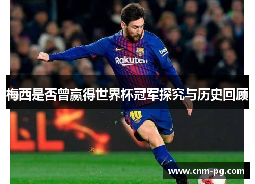 梅西是否曾赢得世界杯冠军探究与历史回顾