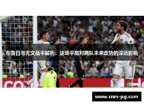布鲁日与尤文战平解析：这场平局对两队未来走势的深远影响
