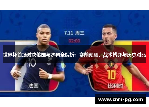 世界杯首场对决俄国与沙特全解析：赛前预测、战术博弈与历史对比