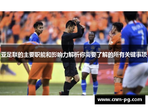 亚足联的主要职能和影响力解析你需要了解的所有关键事项