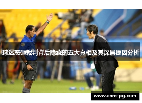 球迷怒砸裁判背后隐藏的五大真相及其深层原因分析