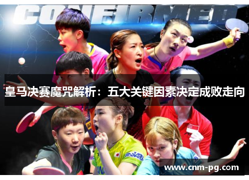 皇马决赛魔咒解析：五大关键因素决定成败走向