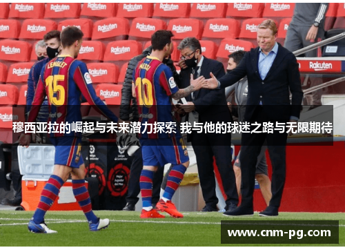 穆西亚拉的崛起与未来潜力探索 我与他的球迷之路与无限期待