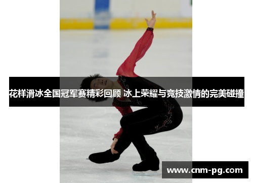 花样滑冰全国冠军赛精彩回顾 冰上荣耀与竞技激情的完美碰撞
