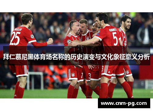 拜仁慕尼黑体育场名称的历史演变与文化象征意义分析