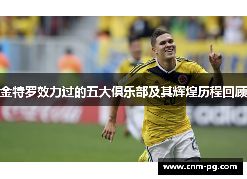 金特罗效力过的五大俱乐部及其辉煌历程回顾