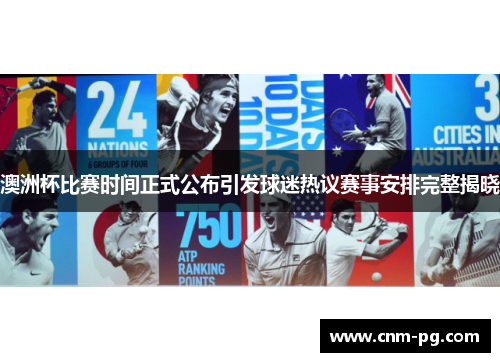 澳洲杯比赛时间正式公布引发球迷热议赛事安排完整揭晓