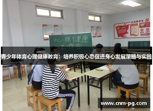 青少年体育心理健康教育:培养积极心态促进身心发展策略与实践 青少年体育心理健康教育:培养积极心态促进身心发展策略与实践