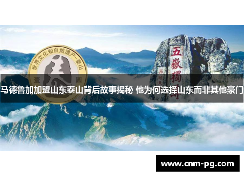 马德鲁加加盟山东泰山背后故事揭秘 他为何选择山东而非其他豪门 马德鲁加加盟山东泰山背后故事揭秘 他为何选择山东而非其他豪门