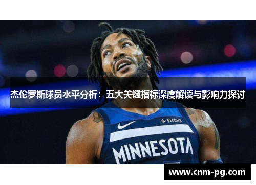 杰伦罗斯球员水平分析：五大关键指标深度解读与影响力探讨