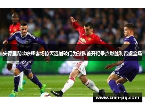 安德里希欧联杯客场惊天远射破门为球队首开纪录点燃胜利希望全场