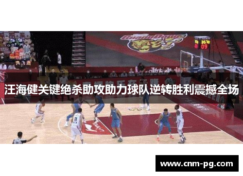 汪海健关键绝杀助攻助力球队逆转胜利震撼全场