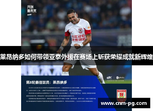 莱昂纳多如何带领亚泰外援在赛场上斩获荣耀成就新辉煌